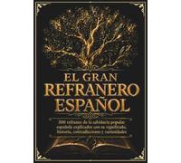 EL GRAN REFRANERO ESPAÑOL: 300 Refranes Españoles explicados con significado, origen, historia, variantes, contradicciones y curiosidades de la tradición popular española