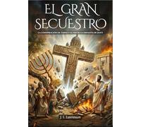 El gran secuestro: La conspiración de Tarso y el fin de la dinastía de Jesús