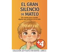 EL GRAN SILENCIO DE MATEO: Un cuento para niños que están aprendiendo a vivir con una perdida de un ser querido: 3 (Soy Fuerte Por Dentro: Colección de Educación Emocional para Niños)