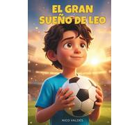 El Gran Sueño de Leo: Historia de fútbol para niños sobre amistad, perseverancia y el valor de creer en uno mismo. Con ilustraciones a color y páginas de colorear. Para niños de 7, 8, 9, 10 y 11 años