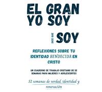 El Gran Yo Soy dice que soy: Reflexiones sobre tu identidad bendecida en Cristo: Un workbook cristiano de 52 semanas y estudio bíblico para mujeres
