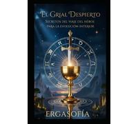EL GRIAL DESPIERTO: Secretos del Viaje del Héroe para la Evolución Interior
