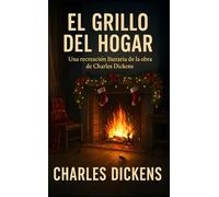 El Grillo del Hogar: Una recreación literaria de la obra de Charles Dickens