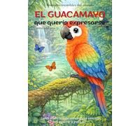 El guacamayo que quería expresarse: Cuento infantil bilingüe (español-inglés) sobre expresar emociones y encontrar la propia voz (Cuentos Para Cuidar Mi Corazón)
