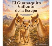 El Guanaquito Valiente de la Estepa: Un cuento infantil ilustrado , con cuaderno interactivo y actividades didácticas. (Los Amigos de la Estepa Patagónica)