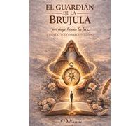 EL GUARDIÁN DE LA BRÚJULA: Un viaje hacia la luz cuando todo parece perdido (Saga La Brújula Interior)