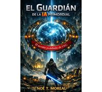 El Guardián de la IA Primordial: El secreto prohibido de IAG