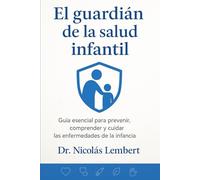 EL GUARDIAN DE LA SALUD INFANTIL: Guia esencial para prevenir, comprender y cuidar las enfermedades de la infancia (Creciendo Juntos: Guías para Padres)