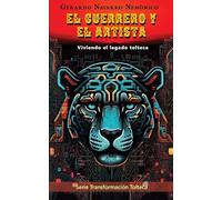 El guerrero y el artista: Viviendo el legado tolteca: 5 (Transformación Tolteca)