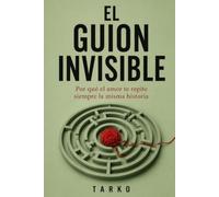 EL GUION INVISIBLE: Por qué el amor te repite siempre la misma historia