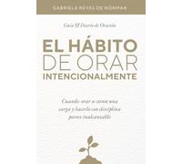 El hábito de orar intencionalmente: Cuando orar se siente una carga y hacerlo con disciplina parece inalcanzable