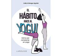 El hábito hace al yogui: Cómo ser constante en yoga (LAROUSSE - Libros Ilustrados/ Prácticos - Vida Saludable)