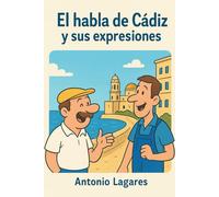 El habla de Cádiz y sus expresiones: Diccionario humorístico del habla popular gaditana: expresiones, palabras y arte de Cádiz
