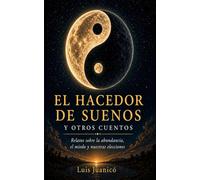 El hacedor de Sueños y otros cuentos: Relatos sobre la abundancia, el miedo, y nuestras elecciones
