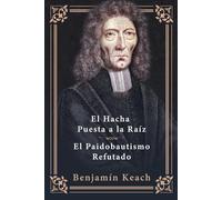 El hacha puesta a la raíz - El paidobautismo refutado