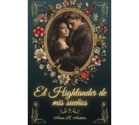 EL HIGHLANDER DE MIS SUEÑOS:: Seduciendo al Guerrero más Inquebrantable: 1 (Amores y leyendas en las Tierras Altas de Escocia)