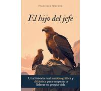 EL HIJO DEL JEFE: Una historia real autobiográfica y didáctica para empezar a liderar tu propia vida