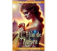 El hilo de Aurora: Un retelling romántico de La Bella Durmiente (Pasiones Legendarias)