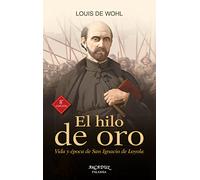 El hilo de oro: Vida y época de San Ignacio de Loyola (Arcaduz)
