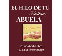 El Hilo de Tu Historia Abuela: un viaje nostálgico a través de sus recuerdos, travesuras de infancia e hitos históricos para atesorar su legado por generaciones