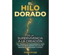 El Hilo Dorado: Del trauma a la trascendencia: Mapa práctico para descubrir tu vocación, diseñar una vida creativa y dejar un legado. (Neurociencia y Psicología profunda del trauma)