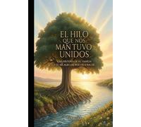 El Hilo que nos mantuvo Unidos: Una historia de fe, familia y el milagro de volver a nacer