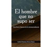 El hobre que no supo ser: Una breve historia de la intrascendencia
