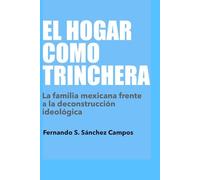 EL HOGAR COMO TRINCHERA: La familia mexicana frente a la deconstrucción ideológica