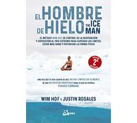 El hombre de hielo: The Iceman. El método Wim Hof de control de la respiración y exposición al frío extremo para superar los límites, estar más sano y potenciar la forma física (Salud natural)