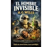 El Hombre Invisible: Un experimento prohibido. Un poder sin control. Una mente al límite. Clásico de ciencia ficción y terror psicológico. (Clásicos de ciencia ficción, fantasía y terror)