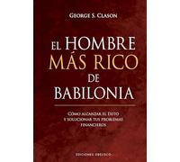 El Hombre Mas Rico de Babilonia: Como Alcanzar El Exito Y Solucionar Tus Problemas Financieros (Empresa)