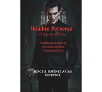 EL HOMBRE PERVERSO El Arquetipo del Caos: “Una Mirada a un Hombre sin Dios, Valores ni Conciencia”