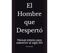 El Hombre que Despertó: Manual estoico para sobrevivir al siglo XXI
