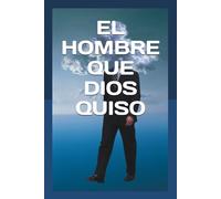 EL HOMBRE QUE DIOS QUISO: Antropología Bíblica en Palabras Sencillas