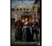 EL HONOR Y LA CRUZ: Una historia de lealtad, traición y amor en la España del Siglo de Oro (romance de ficción histórica femenina con amor y lucha)