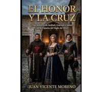 EL HONOR Y LA CRUZ: Una historia de lealtad, traición y amor en la España del Siglo de Oro (romance de ficción histórica femenina con amor y lucha)