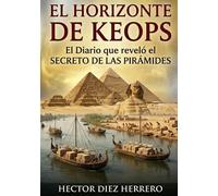 EL HORIZONTE DE KEOPS: EL DIARIO QUE REVELÓ EL SECRETO DE LAS PIRÁMIDES
