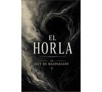 EL HORLA DE GUY DE MAUPASSANT: TRADUCCIÓN CLARA ADAPTADA AL ESPAÑOL CONTEMPORÁNEO