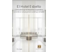 El Hotel Esbelto: Cómo eliminar el desperdicio operativo y construir una experiencia de lujo rentable.: La guía definitiva del Sistema Monozukuri para la hotelería moderna.