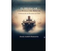 El Huascar Y La Huella Del Rencor Cronicas de un Peruano en Chile