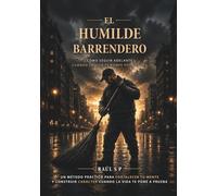 El humilde barrendero: El camino de quien despierta, se rompe… y renace desde el alma: Un camino de conciencia, carácter y alma