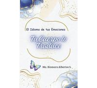 El Idioma de tus Emociones, tu Cuerpo lo Traduce: Origen emocional de las Enfermedades