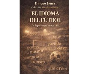 El idioma del fútbol: Un deporte que nunca calla (Más allá del balón)
