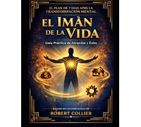 EL IMÁN DE LA VIDA: Guía práctica 7 dias con plan de transformación basado en las enseñanzas de Robert Collier (Menteiman)