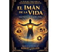 EL IMÁN DE LA VIDA: Guía práctica 7 dias con plan de transformación basado en las enseñanzas de Robert Collier (Menteiman)