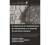 El impacto de la infraestructura de saneamiento y la salud de las personas mayores: La intrincada interacción entre la infraestructura de saneamiento ... en las zonas urbanas de alta densidad