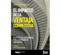 EL IMPACTO DE LA VENTAJA COMPETITIVA: Su efecto en la estrategia y en la inversión en crecimiento (Libros profesionales de empresa)