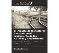El impacto de los factores humanos en el rendimiento de las fusiones y adquisiciones: Y la importancia de una cultura cuidadosa y la integración del conocimiento