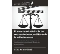 El impacto psicológico de las representaciones mediáticas de la población negra: Una exploración de los efectos psicológicos de las representaciones ... sobre los africanos y los afrodescendientes