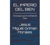 EL IMPERIO DEL BIEN: 16 Ensayos que lo Cambiarán Todo